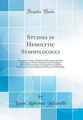 Full Download Studies in Hemolytic Staphylococci: Hemolytic Activity, Biochemical Reactions, Serologic Reactions; A Thesis Submitted to the Graduate School of the University of Pennsylvania in Partial Requirement for the Degree for the Doctor of Philosophy - Louis Alphonse Julianelle | PDF