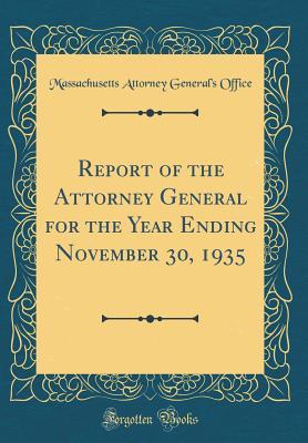 Full Download Report of the Attorney General for the Year Ending November 30, 1935 (Classic Reprint) - Massachusetts Attorney General's Office | ePub