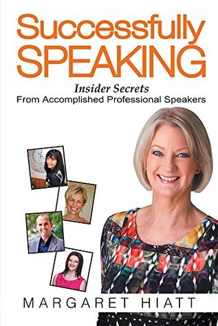 Read Successfully Speaking: Insider Secrets From Accomplished Professional Speakers - Margaret Hiatt | ePub