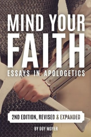 Read Online Mind Your Faith, 2nd Ed: Essays in Apologetics - Doy Moyer | PDF