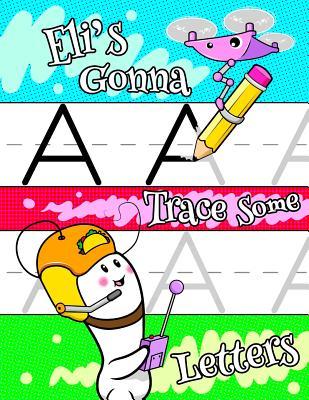 Read Eli's Gonna Trace Some Letters: Personalized Book with Child's Name for Boys, Letter Tracing Workbook, 52 Sheets of Practice Paper for Kids to Learn to Write the Capital and Lowercase Letters of the Alphabet, 1 Ruling, Preschool, Kindergarten, 1st Grad -  file in ePub