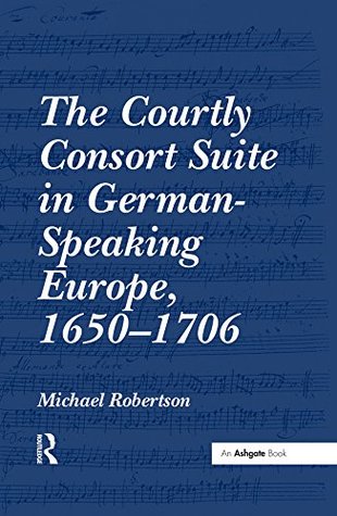 Download The Courtly Consort Suite in German-Speaking Europe, 1650-1706 - Michael Robertson file in PDF