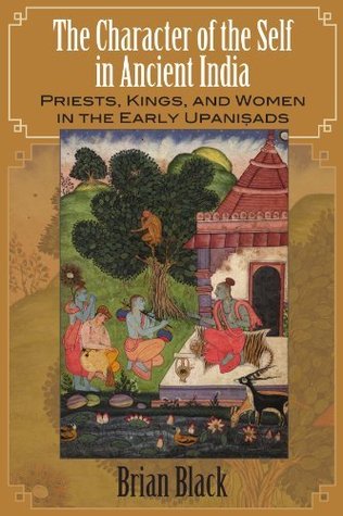 Read The Character of the Self in Ancient India: Priests, Kings, and Women in the Early Upanisads (SUNY series in Hindu Studies) - Brian Black | ePub