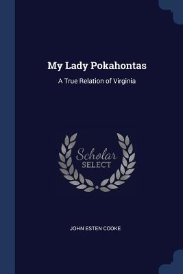 Read My Lady Pokahontas: A True Relation of Virginia - John Esten Cooke | PDF