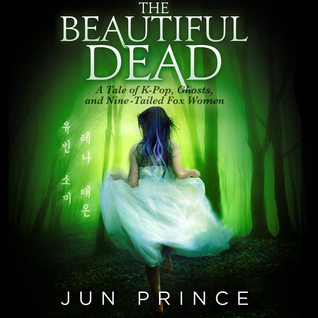 Read Online The Beautiful Dead: A Tale of K-Pop, Ghosts, and Nine-Tailed Fox Women - Jun Prince file in ePub