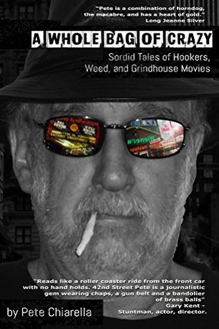 Full Download A Whole Bag of Crazy: Sordid Tales of Hookers, Weed, and Grindhouse Movies - Pete Chiarella | PDF