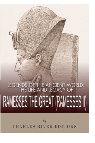 Download Legends of the Ancient World: The Life and Legacy of Ramesses the Great (Ramesses II) - Charles River Editors file in ePub