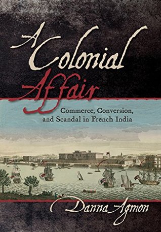 Download A Colonial Affair: Commerce, Conversion, and Scandal in French India - Danna Agmon | ePub