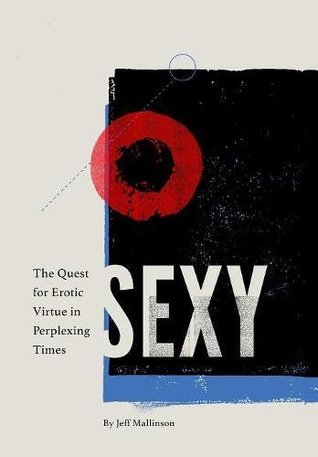 Read Sexy: The Quest for Erotic Virtue in Perplexing Times - Jeff Mallinson | ePub