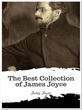 Read Online The Best Collection of James Joyce: (Works Include A Portrait of the Artist as a Young Man, Chamber Music, Dubliners, Ulysses, And Exiles) - James Joyce | ePub