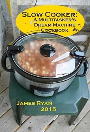 Download Slow Cooker: A Multitasker's Dream Machine Cookbook - James Ryan | ePub