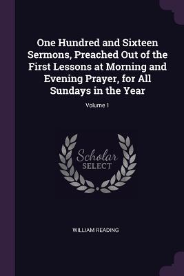 Read One Hundred and Sixteen Sermons, Preached Out of the First Lessons at Morning and Evening Prayer, for All Sundays in the Year; Volume 1 - William Reading file in PDF