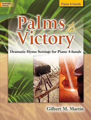 Read Online Palms to Victory: Dramatic Hymn Settings for Piano 4-Hands - Gilbert M Martin file in ePub