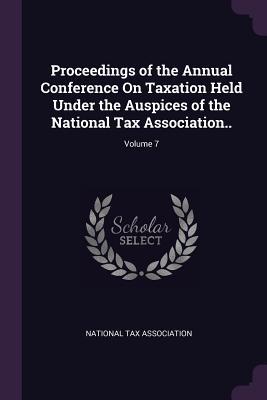 Read Proceedings of the Annual Conference on Taxation Held Under the Auspices of the National Tax Association..; Volume 7 - National Tax Association file in PDF