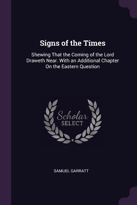 Read Signs of the Times: Shewing That the Coming of the Lord Draweth Near. with an Additional Chapter on the Eastern Question - Samuel Garratt file in ePub