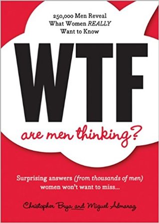 Read WTF Are Men Thinking?: 250,000 Men Reveal What Women Really Want to Know - Christopher Brya file in ePub