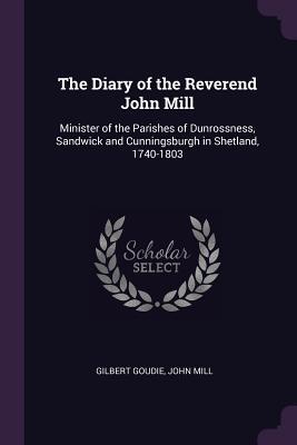 Download The Diary of the Reverend John Mill: Minister of the Parishes of Dunrossness, Sandwick and Cunningsburgh in Shetland, 1740-1803 - Gilbert Goudie file in ePub