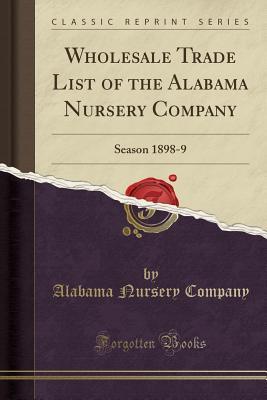 Download Wholesale Trade List of the Alabama Nursery Company: Season 1898-9 (Classic Reprint) - Alabama Nursery Company | ePub