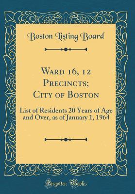 Full Download Ward 16, 12 Precincts; City of Boston: List of Residents 20 Years of Age and Over, as of January 1, 1964 (Classic Reprint) - Boston Listing Board | ePub