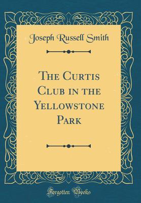 Read Online The Curtis Club in the Yellowstone Park (Classic Reprint) - Joseph Russell Smith file in PDF