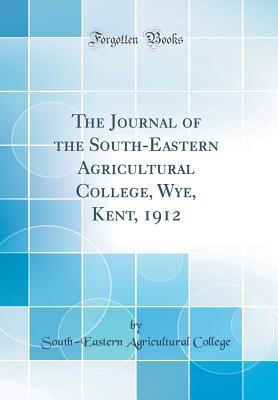 Read Online The Journal of the South-Eastern Agricultural College, Wye, Kent, 1912 (Classic Reprint) - South-Eastern Agricultural College | ePub