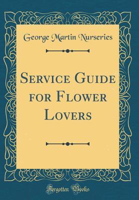 Read Online Service Guide for Flower Lovers (Classic Reprint) - George Martin Nurseries file in ePub