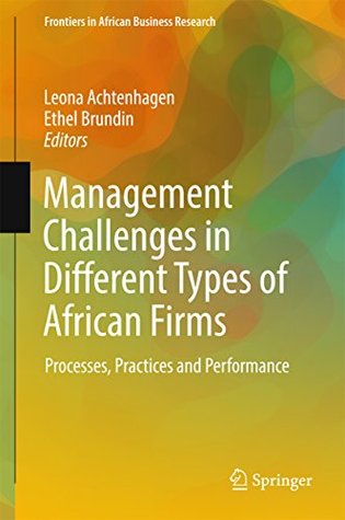 Read Management Challenges in Different Types of African Firms: Processes, Practices and Performance (Frontiers in African Business Research) - Leona Achtenhagen | PDF