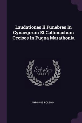 Read Online Laudationes II Funebres in Cynaegirum Et Callimachum Occisos in Pugna Marathonia - Antonius Polemo | ePub