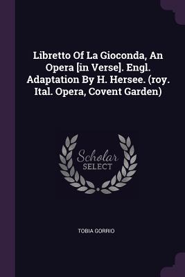 Read Online Libretto of La Gioconda, an Opera [in Verse]. Engl. Adaptation by H. Hersee. (Roy. Ital. Opera, Covent Garden) - Tobia Gorrio | PDF