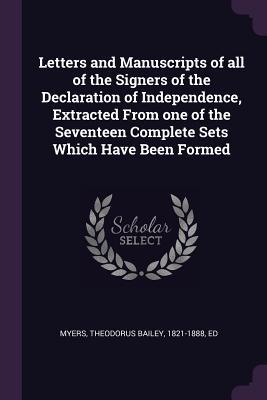 Read Letters and Manuscripts of All of the Signers of the Declaration of Independence, Extracted from One of the Seventeen Complete Sets Which Have Been Formed - Theodorus Bailey Myers | PDF
