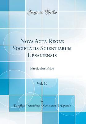 Read Nova ACTA Regi� Societatis Scientiarum Upsaliensis, Vol. 10: Fasciculus Prior (Classic Reprint) - Kungliga Vetenskaps Uppsala | PDF