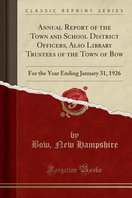 Read Annual Report of the Town and School District Officers, Also Library Trustees of the Town of Bow: For the Year Ending January 31, 1926 (Classic Reprint) - Bow New Hampshire | PDF