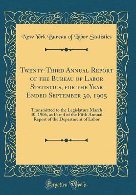 Download Twenty-Third Annual Report of the Bureau of Labor Statistics, for the Year Ended September 30, 1905: Transmitted to the Legislature March 30, 1906, as Part 4 of the Fifth Annual Report of the Department of Labor (Classic Reprint) - New York Bureau of Labor Statistics file in ePub