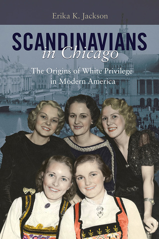 Read Scandinavians in Chicago: The Origins of White Privilege in Modern America - Erika K Jackson | PDF