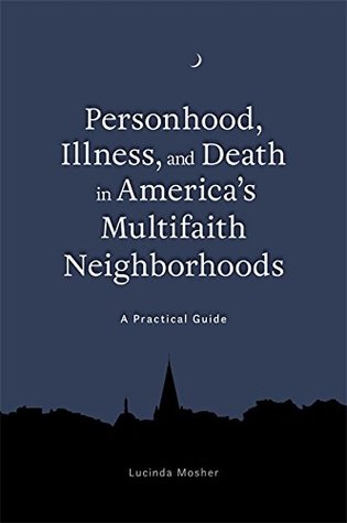 Read Personhood, Illness, and Death in America's Multifaith Neighborhoods: A Practical Guide - Lucinda Mosher file in ePub