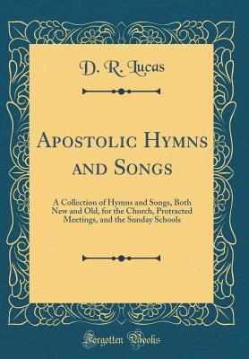 Read Apostolic Hymns and Songs: A Collection of Hymns and Songs, Both New and Old, for the Church, Protracted Meetings, and the Sunday Schools (Classic Reprint) - Daniel R. Lucas file in ePub