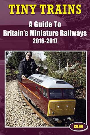 Read Tiny Trains: A Guide to Britain's Miniature Railways 2016-2017 - John Robinson | ePub