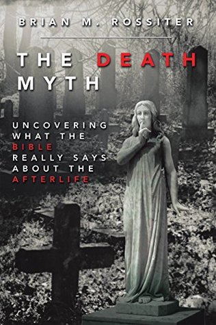 Read Online The Death Myth: Uncovering What the Bible Really Says About the Afterlife - Brian M. Rossiter file in ePub