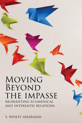 Download Moving Beyond the Impasse: Reorienting Ecumenical and Interfaith Relations - S Wesley Ariarajah file in PDF