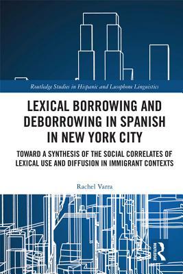 Read Online Lexical Borrowing and Deborrowing in Spanish in New York City: Towards a Synthesis of the Social Correlates of Lexical Use and Diffusion in Immigrant Contexts - Rachel Varra file in ePub