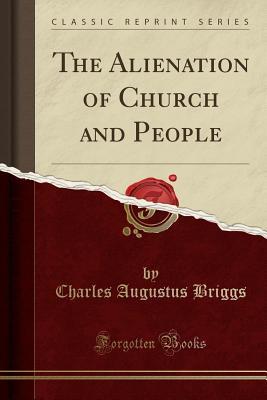 Full Download The Alienation of Church and People (Classic Reprint) - Charles A. Briggs | PDF