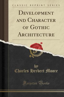 Download Development and Character of Gothic Architecture (Classic Reprint) - Charles Herbert Moore | ePub