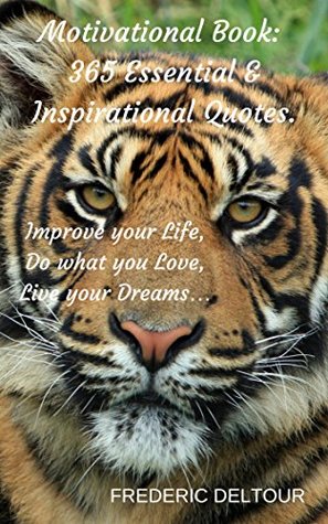 Read Online Motivational Book: 365 Essential & Inspirational Quotes.: Improve your Life, Do what you Love, Live your Dreams (Motivation Book, inspirational books, motivation quotes, goals, motivational books.) - Frédéric Deltour | PDF