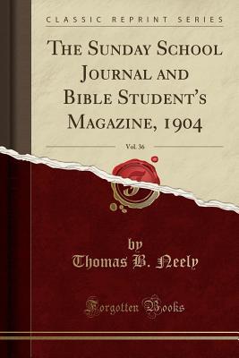 Download The Sunday School Journal and Bible Student's Magazine, 1904, Vol. 36 (Classic Reprint) - Thomas B Neely file in ePub