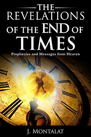 Read Online The Revelations of the End of Times: Prophecies and Messages from Heaven (End Times) - J Montalat | ePub