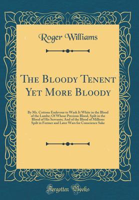 Download The Bloody Tenent Yet More Bloody: By Mr. Cottons Endevour to Wash It White in the Blood of the Lambe; Of Whose Precious Blood, Spilt in the Blood of His Servants; And of the Blood of Millions Spilt in Former and Later Wars for Conscience Sake - Roger Williams file in PDF