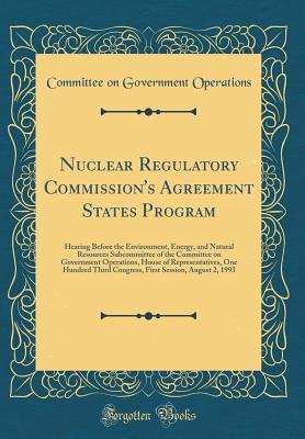 Read Online Nuclear Regulatory Commission's Agreement States Program: Hearing Before the Environment, Energy, and Natural Resources Subcommittee of the Committee on Government Operations, House of Representatives, One Hundred Third Congress, First Session, August 2 - U.S. Committee on Government Operations file in PDF