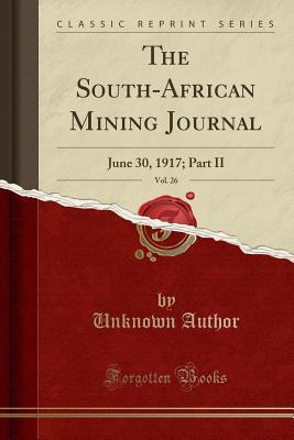 Read Online The South-African Mining Journal, Vol. 26: June 30, 1917; Part II (Classic Reprint) - Unknown file in ePub