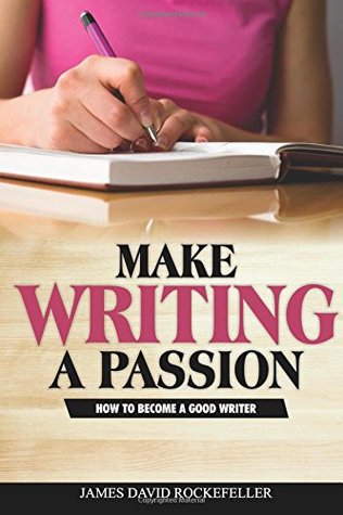 Read Make Writing a Passion: How to Become a Good Writer - James David Rockefeller file in PDF