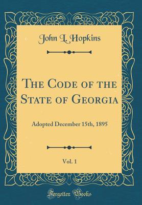 Download The Code of the State of Georgia, Vol. 1: Adopted December 15th, 1895 (Classic Reprint) - John L. Hopkins file in PDF